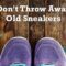 Don't Throw Away Old Sneakers